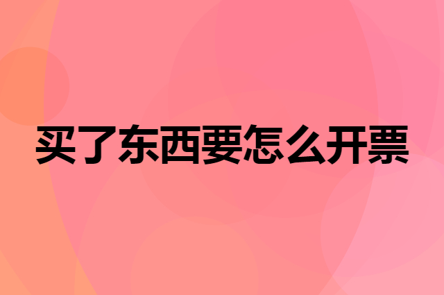 企叮咚买了东西要怎么开票