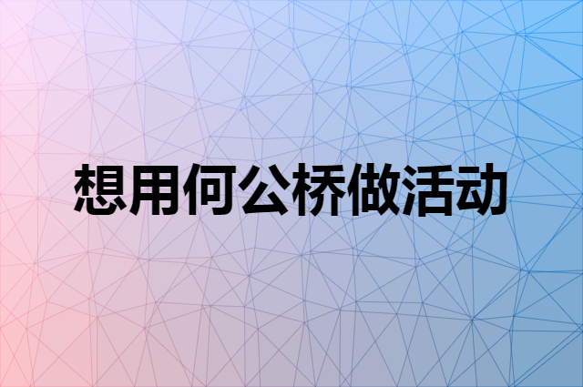 想用何公桥做活动，在哪里买比较合适？