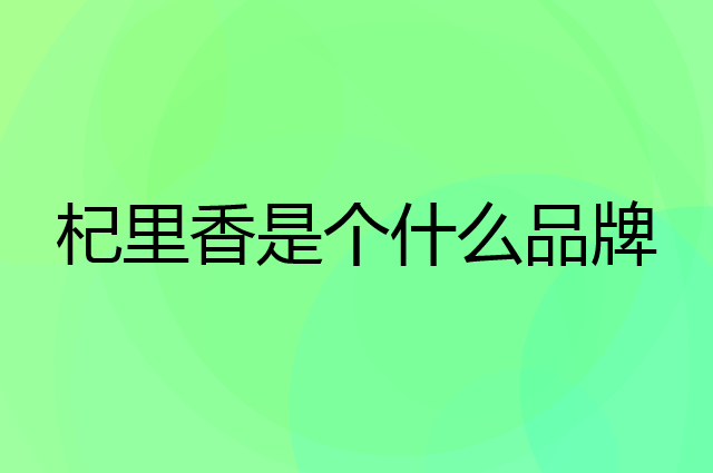 杞里香是个什么品牌，这个品牌怎么样？