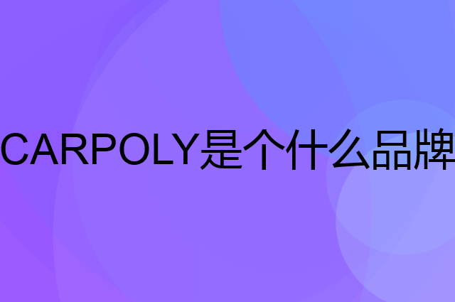 嘉宝莉 CARPOLY是个什么品牌，这个品牌怎么样？