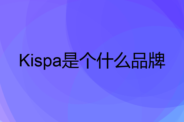 好爸爸 Kispa是个什么品牌，这个品牌怎么样？