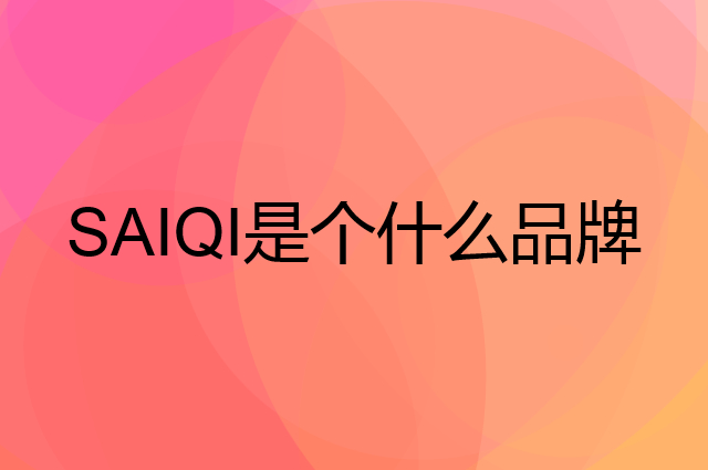 赛琪 SAIQI是个什么品牌，这个品牌怎么样？