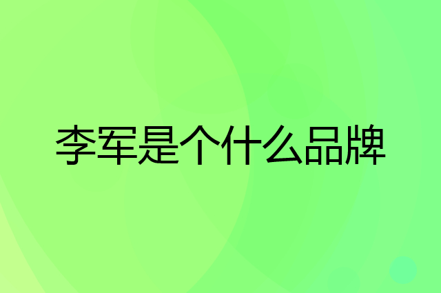李军是个什么品牌，这个品牌怎么样？