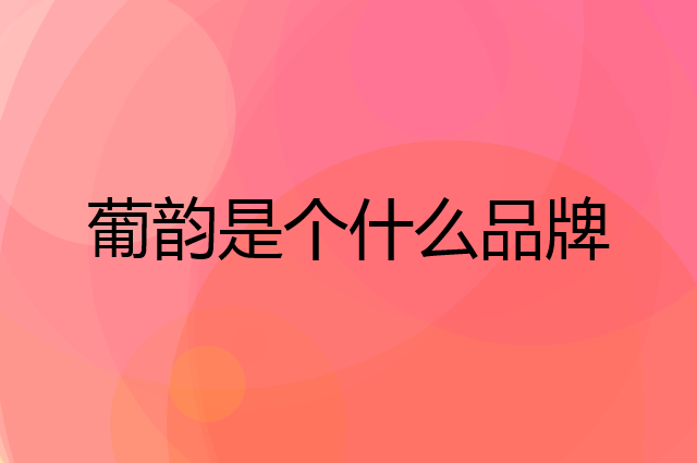 葡韵是个什么品牌，这个品牌怎么样？