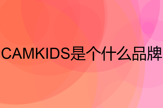 CAMKIDS是个什么品牌，这个品牌怎么样？