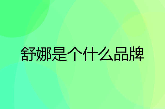 舒娜是个什么品牌，这个品牌怎么样？