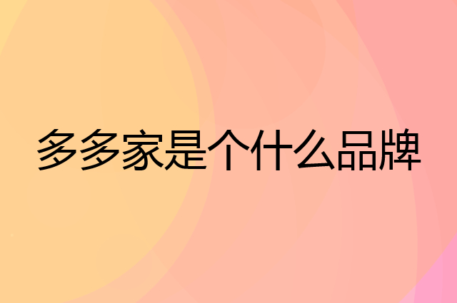 多多家是个什么品牌，这个品牌怎么样？