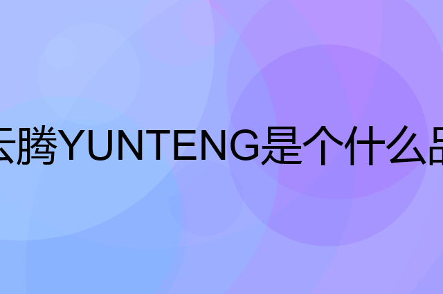 云腾YUNTENG是个什么品牌，这个品牌怎么样？