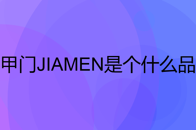 甲门JIAMEN是个什么品牌，这个品牌怎么样？