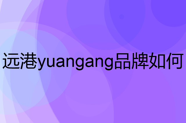 远港yuangang是个什么品牌，这个品牌怎么样？