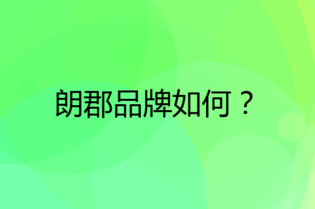朗郡是个什么品牌，这个品牌怎么样？
