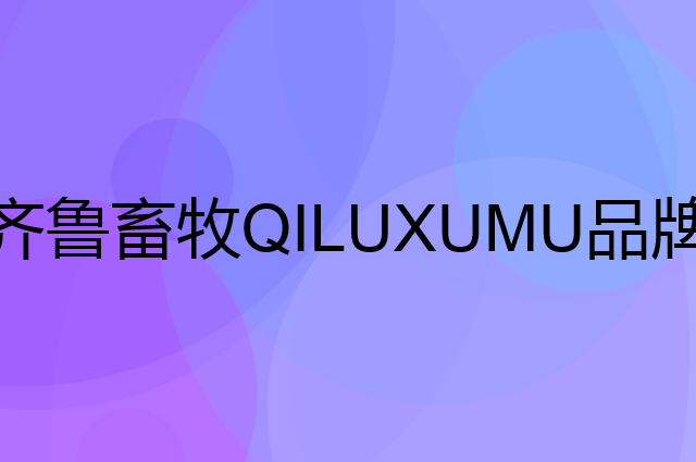 齐鲁畜牧QILUXUMU是个什么品牌，这个品牌怎么样？