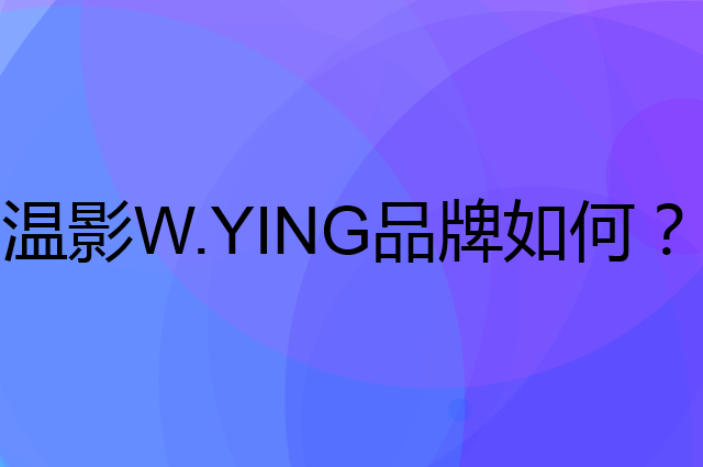 温影W.YING是个什么品牌，这个品牌怎么样？