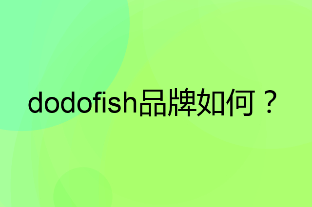 dodofish是个什么品牌，这个品牌怎么样？