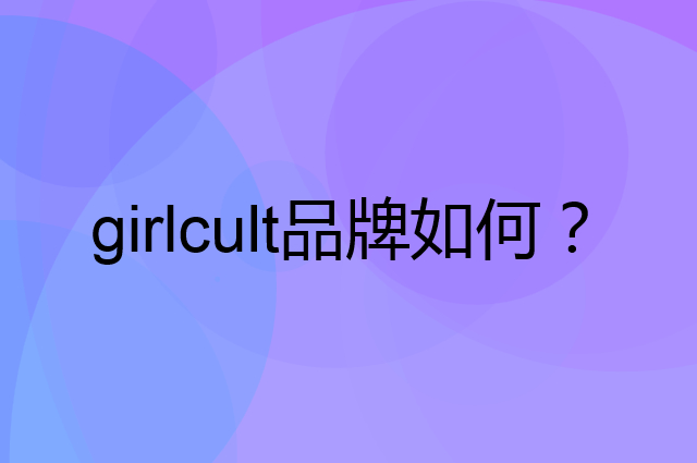 girlcult是个什么品牌，这个品牌怎么样？