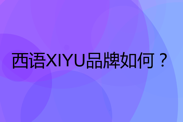 西语XIYU是个什么品牌，这个品牌怎么样？