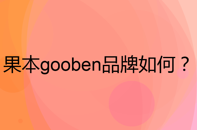 果本gooben是个什么品牌，这个品牌怎么样？