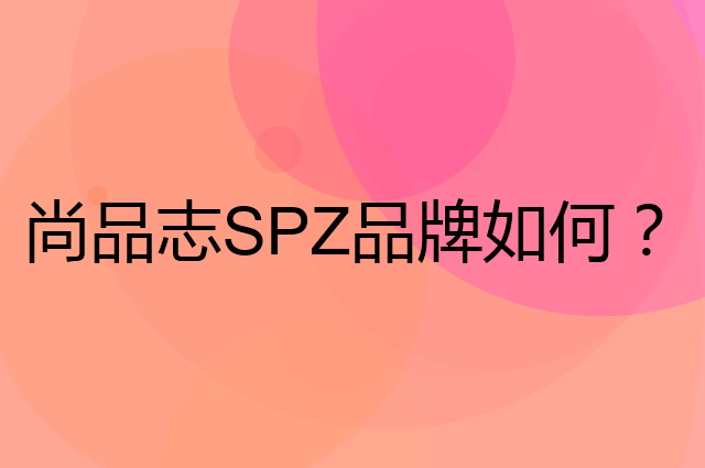 尚品志SPZ是个什么品牌，这个品牌怎么样？