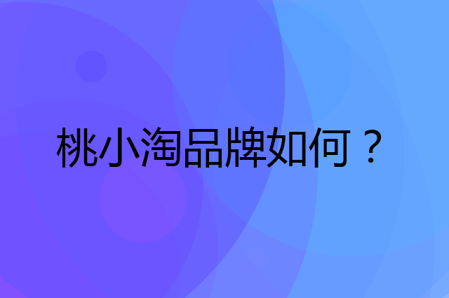 桃小淘是个什么品牌，这个品牌怎么样？