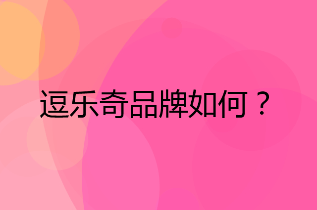 逗乐奇是个什么品牌，这个品牌怎么样？
