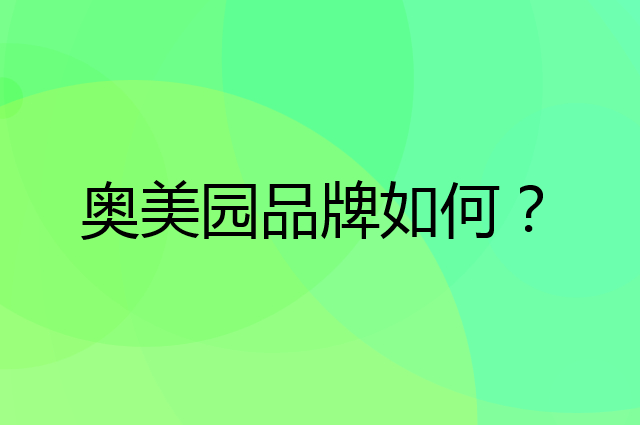 奥美园是个什么品牌，这个品牌怎么样？