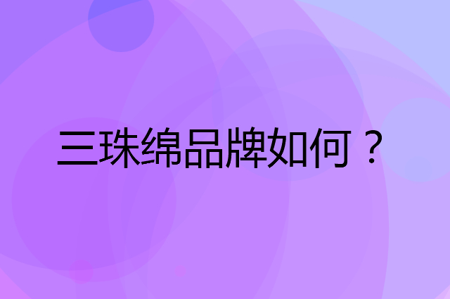 三珠绵是个什么品牌，这个品牌怎么样？