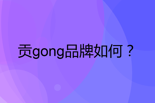 贡gong是个什么品牌，这个品牌怎么样？