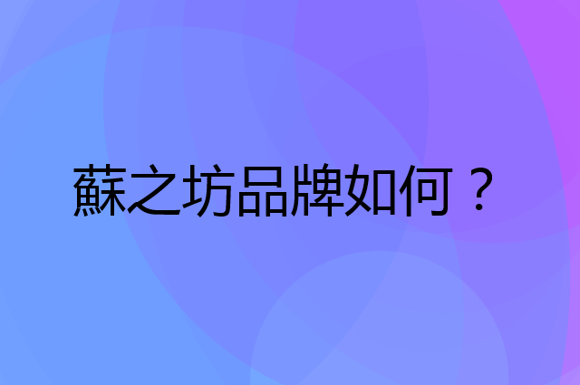 蘇之坊是个什么品牌，这个品牌怎么样？