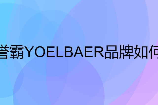 誉霸YOELBAER是个什么品牌，这个品牌怎么样？