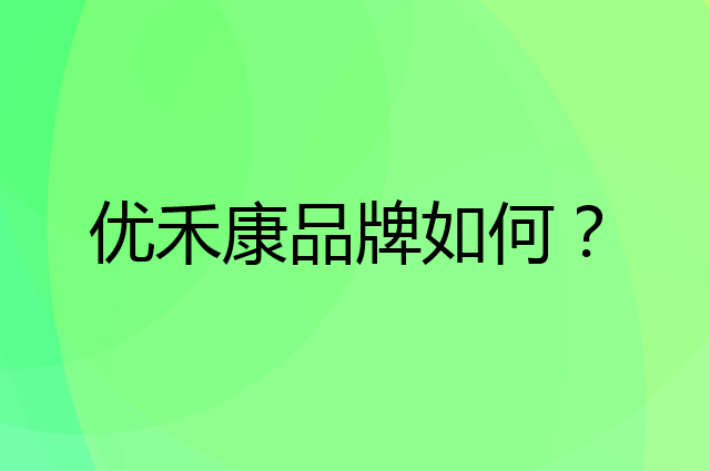 优禾康是个什么品牌，这个品牌怎么样？