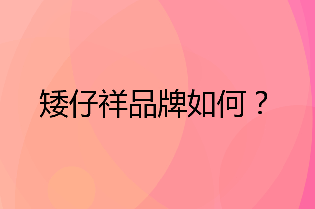 矮仔祥是个什么品牌，这个品牌怎么样？