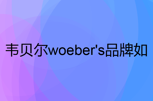 韦贝尔woeber's是个什么品牌，这个品牌怎么样？