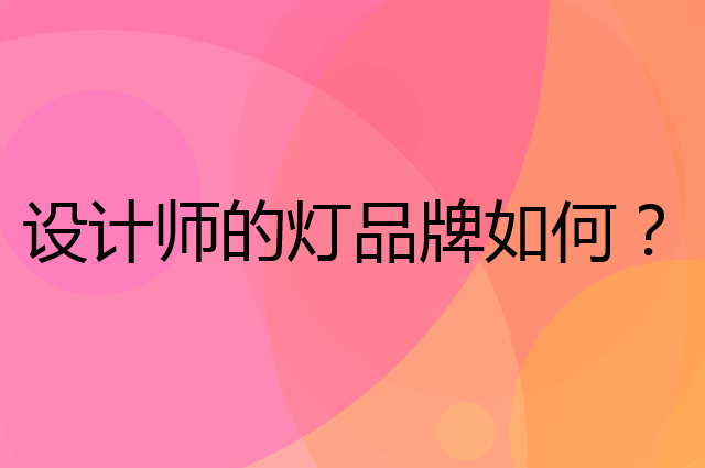 设计师的灯是个什么品牌，这个品牌怎么样？