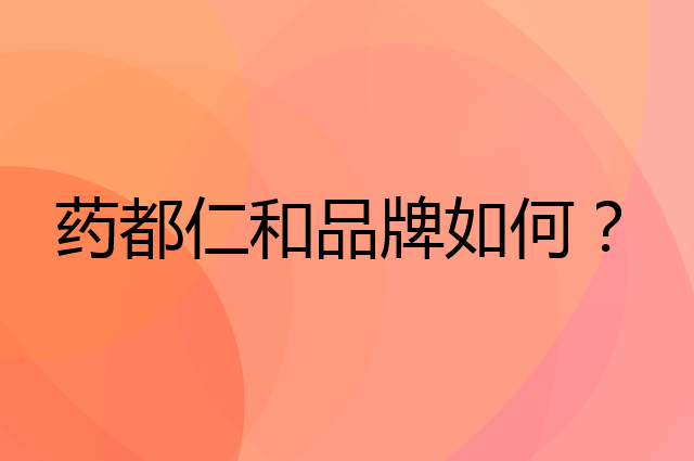 药都仁和是个什么品牌，这个品牌怎么样？