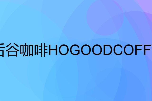 后谷咖啡HOGOODCOFFEE是个什么品牌，这个品牌怎么样？