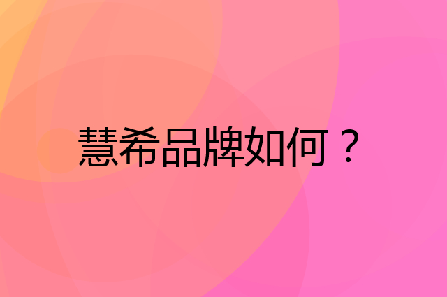 慧希是个什么品牌，这个品牌怎么样？
