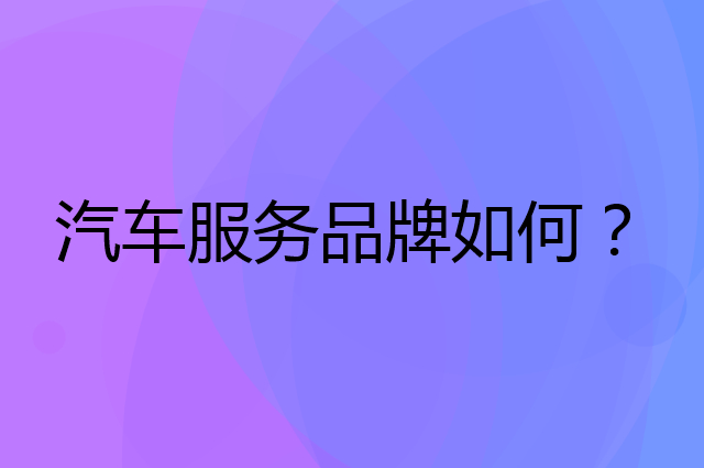汽车服务是个什么品牌，这个品牌怎么样？