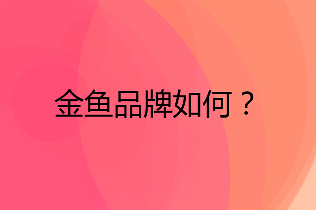 金鱼是个什么品牌，这个品牌怎么样？