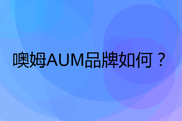 噢姆AUM是个什么品牌，这个品牌怎么样？