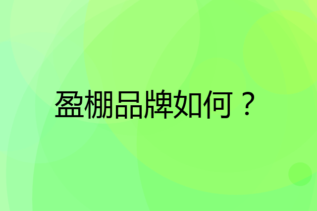 盈棚是个什么品牌，这个品牌怎么样？