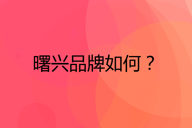 曙兴是个什么品牌，这个品牌怎么样？