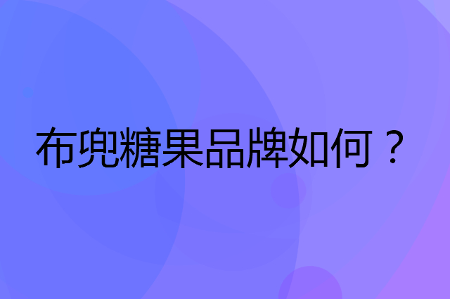 布兜糖果是个什么品牌，这个品牌怎么样？