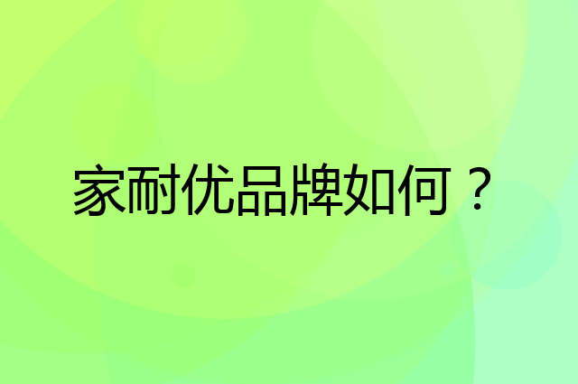 家耐优是个什么品牌，这个品牌怎么样？