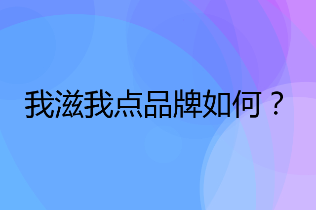 我滋我点是个什么品牌，这个品牌怎么样？
