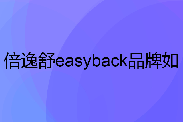 倍逸舒 easyback是个什么品牌，这个品牌怎么样？