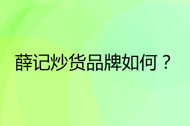 薛记炒货是个什么品牌，这个品牌怎么样？