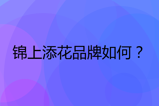 锦上添花是个什么品牌，这个品牌怎么样？