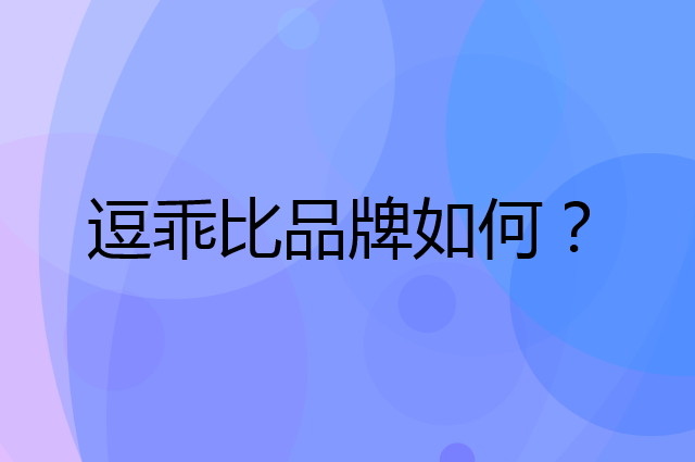 逗乖比是个什么品牌，这个品牌怎么样？