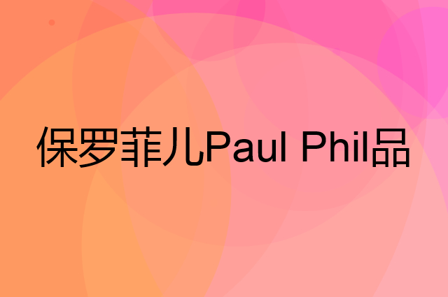 保罗菲儿 Paul Phil是个什么品牌，这个品牌怎么样？