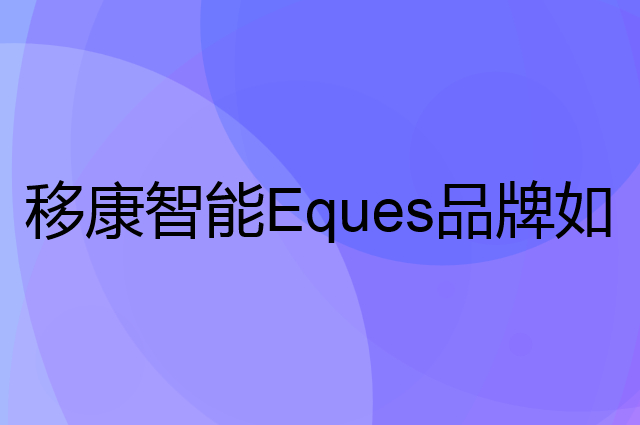移康智能 Eques是个什么品牌，这个品牌怎么样？